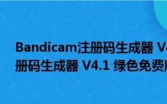 Bandicam注册码生成器 V4.1 绿色免费版（Bandicam注册码生成器 V4.1 绿色免费版功能简介）