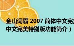 金山词霸 2007 简体中文完美特别版（金山词霸 2007 简体中文完美特别版功能简介）