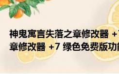 神鬼寓言失落之章修改器 +7 绿色免费版（神鬼寓言失落之章修改器 +7 绿色免费版功能简介）