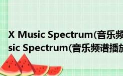 X Music Spectrum(音乐频谱播放器) V1.0 官方版（X Music Spectrum(音乐频谱播放器) V1.0 官方版功能简介）