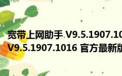 宽带上网助手 V9.5.1907.1016 官方最新版（宽带上网助手 V9.5.1907.1016 官方最新版功能简介）