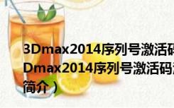 3Dmax2014序列号激活码注册机 32/64位 绿色免费版（3Dmax2014序列号激活码注册机 32/64位 绿色免费版功能简介）