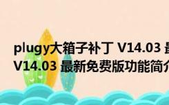 plugy大箱子补丁 V14.03 最新免费版（plugy大箱子补丁 V14.03 最新免费版功能简介）