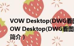 VOW Desktop(DWG看图软件电脑版) V1.0.1 破解版（VOW Desktop(DWG看图软件电脑版) V1.0.1 破解版功能简介）