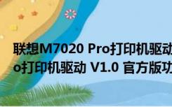 联想M7020 Pro打印机驱动 V1.0 官方版（联想M7020 Pro打印机驱动 V1.0 官方版功能简介）