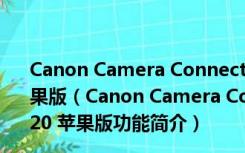 Canon Camera Connect(佳能连接手机软件) V2.5.20 苹果版（Canon Camera Connect(佳能连接手机软件) V2.5.20 苹果版功能简介）