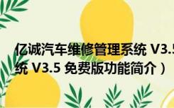 亿诚汽车维修管理系统 V3.5 免费版（亿诚汽车维修管理系统 V3.5 免费版功能简介）