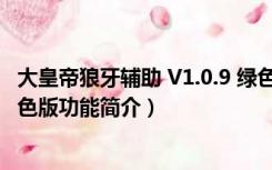 大皇帝狼牙辅助 V1.0.9 绿色版（大皇帝狼牙辅助 V1.0.9 绿色版功能简介）