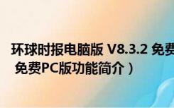 环球时报电脑版 V8.3.2 免费PC版（环球时报电脑版 V8.3.2 免费PC版功能简介）