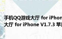 手机QQ游戏大厅 for iPhone V1.7.3 苹果版（手机QQ游戏大厅 for iPhone V1.7.3 苹果版功能简介）