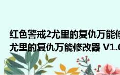 红色警戒2尤里的复仇万能修改器 V1.0 免费版（红色警戒2尤里的复仇万能修改器 V1.0 免费版功能简介）