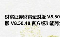 财富证券财富聚财版 V8.50.48 官方版（财富证券财富聚财版 V8.50.48 官方版功能简介）