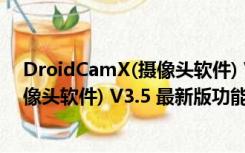 DroidCamX(摄像头软件) V3.5 最新版（DroidCamX(摄像头软件) V3.5 最新版功能简介）