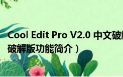 Cool Edit Pro V2.0 中文破解版（Cool Edit Pro V2.0 中文破解版功能简介）