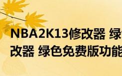 NBA2K13修改器 绿色免费版（NBA2K13修改器 绿色免费版功能简介）