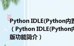 Python IDLE(Python内置学习与开发环境) V3.8.2 中文版（Python IDLE(Python内置学习与开发环境) V3.8.2 中文版功能简介）