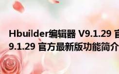 Hbuilder编辑器 V9.1.29 官方最新版（Hbuilder编辑器 V9.1.29 官方最新版功能简介）