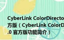 CyberLink ColorDirector 7(电脑视频调色软件) V7.0 官方版（CyberLink ColorDirector 7(电脑视频调色软件) V7.0 官方版功能简介）