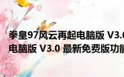 拳皇97风云再起电脑版 V3.0 最新免费版（拳皇97风云再起电脑版 V3.0 最新免费版功能简介）