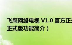 飞鹰网络电视 V1.0 官方正式版（飞鹰网络电视 V1.0 官方正式版功能简介）