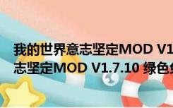 我的世界意志坚定MOD V1.7.10 绿色免费版（我的世界意志坚定MOD V1.7.10 绿色免费版功能简介）