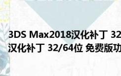 3DS Max2018汉化补丁 32/64位 免费版（3DS Max2018汉化补丁 32/64位 免费版功能简介）