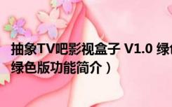 抽象TV吧影视盒子 V1.0 绿色版（抽象TV吧影视盒子 V1.0 绿色版功能简介）