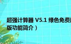 超强计算器 V5.1 绿色免费版（超强计算器 V5.1 绿色免费版功能简介）