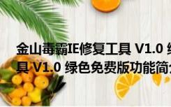 金山毒霸IE修复工具 V1.0 绿色免费版（金山毒霸IE修复工具 V1.0 绿色免费版功能简介）