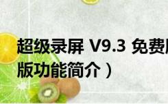 超级录屏 V9.3 免费版（超级录屏 V9.3 免费版功能简介）