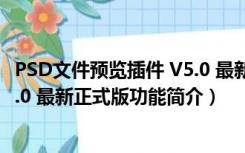 PSD文件预览插件 V5.0 最新正式版（PSD文件预览插件 V5.0 最新正式版功能简介）