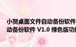 小贺桌面文件自动备份软件 V1.0 绿色版（小贺桌面文件自动备份软件 V1.0 绿色版功能简介）