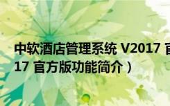 中软酒店管理系统 V2017 官方版（中软酒店管理系统 V2017 官方版功能简介）