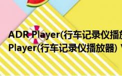 ADR Player(行车记录仪播放器) V4.70 绿色免费版（ADR Player(行车记录仪播放器) V4.70 绿色免费版功能简介）