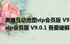 奥维互动地图vip会员版 V9.0.1 吾爱破解版（奥维互动地图vip会员版 V9.0.1 吾爱破解版功能简介）