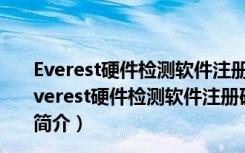 Everest硬件检测软件注册码破解版 V2021 绿色免费版（Everest硬件检测软件注册码破解版 V2021 绿色免费版功能简介）