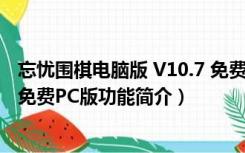 忘忧围棋电脑版 V10.7 免费PC版（忘忧围棋电脑版 V10.7 免费PC版功能简介）