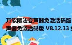 万能魔法变声器免激活码版 V8.12.13 免费版（万能魔法变声器免激活码版 V8.12.13 免费版功能简介）