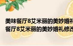 美味餐厅8艾米丽的美妙婚礼修改器 +11 绿色免费版（美味餐厅8艾米丽的美妙婚礼修改器 +11 绿色免费版功能简介）