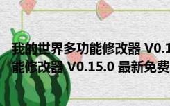 我的世界多功能修改器 V0.15.0 最新免费版（我的世界多功能修改器 V0.15.0 最新免费版功能简介）