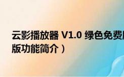 云影播放器 V1.0 绿色免费版（云影播放器 V1.0 绿色免费版功能简介）