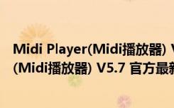 Midi Player(Midi播放器) V5.7 官方最新版（Midi Player(Midi播放器) V5.7 官方最新版功能简介）