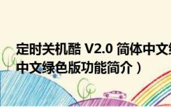 定时关机酷 V2.0 简体中文绿色版（定时关机酷 V2.0 简体中文绿色版功能简介）