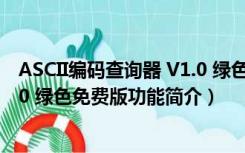 ASCII编码查询器 V1.0 绿色免费版（ASCII编码查询器 V1.0 绿色免费版功能简介）