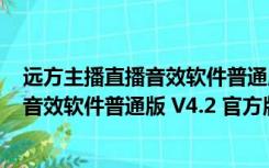 远方主播直播音效软件普通版 V4.2 官方版（远方主播直播音效软件普通版 V4.2 官方版功能简介）