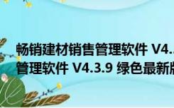 畅销建材销售管理软件 V4.3.9 绿色最新版（畅销建材销售管理软件 V4.3.9 绿色最新版功能简介）