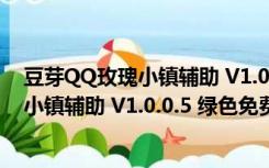 豆芽QQ玫瑰小镇辅助 V1.0.0.5 绿色免费版（豆芽QQ玫瑰小镇辅助 V1.0.0.5 绿色免费版功能简介）