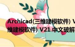 Archicad(三维建模软件) V21 中文破解版（Archicad(三维建模软件) V21 中文破解版功能简介）