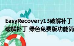 EasyRecovery13破解补丁 绿色免费版（EasyRecovery13破解补丁 绿色免费版功能简介）