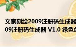 文泰刻绘2009注册码生成器 V1.0 绿色免费版（文泰刻绘2009注册码生成器 V1.0 绿色免费版功能简介）